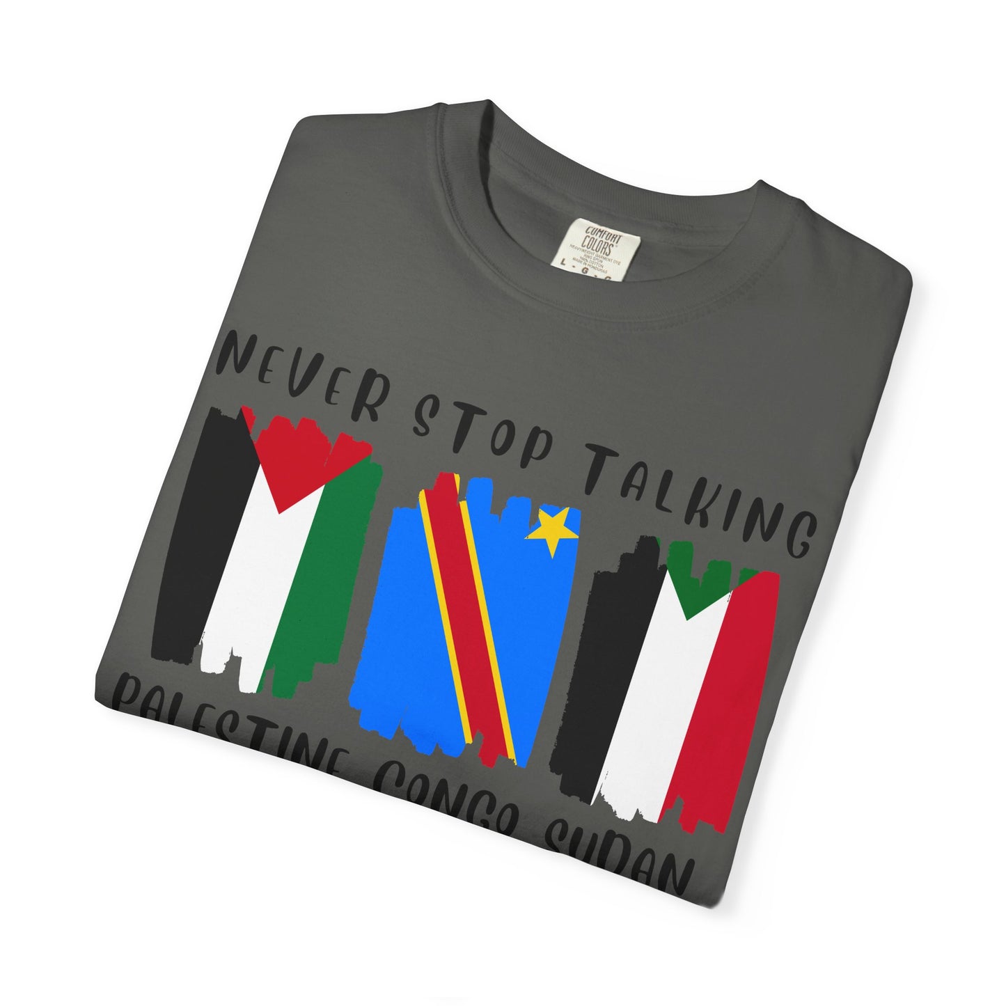 Never Stop Talking About Palestine, Congo, and Sudan - Unisex T-shirt