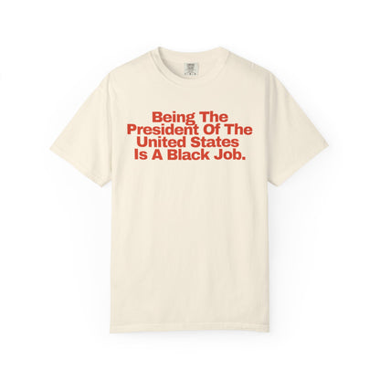 Being The President of The United States is a Black Job  - Unisex Garment-Dyed T-shirt