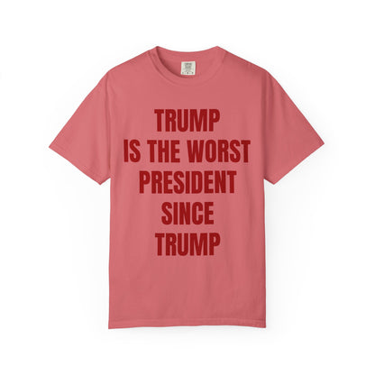 Trump is the worst president since Trump - Unisex Garment-Dyed T-shirt