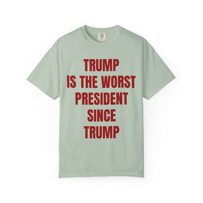 Trump is the worst president since Trump - Unisex Garment-Dyed T-shirt