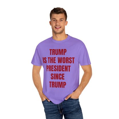 Trump is the worst president since Trump - Unisex Garment-Dyed T-shirt