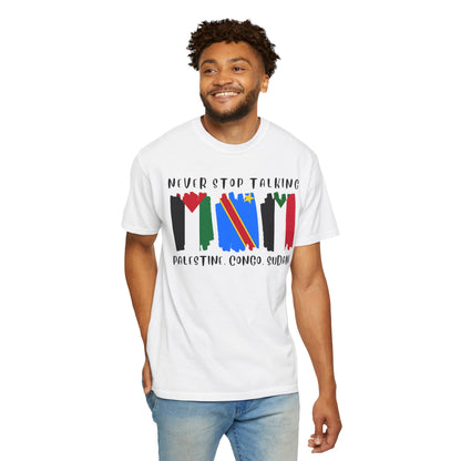 Never Stop Talking About Palestine, Congo, and Sudan - Unisex T-shirt