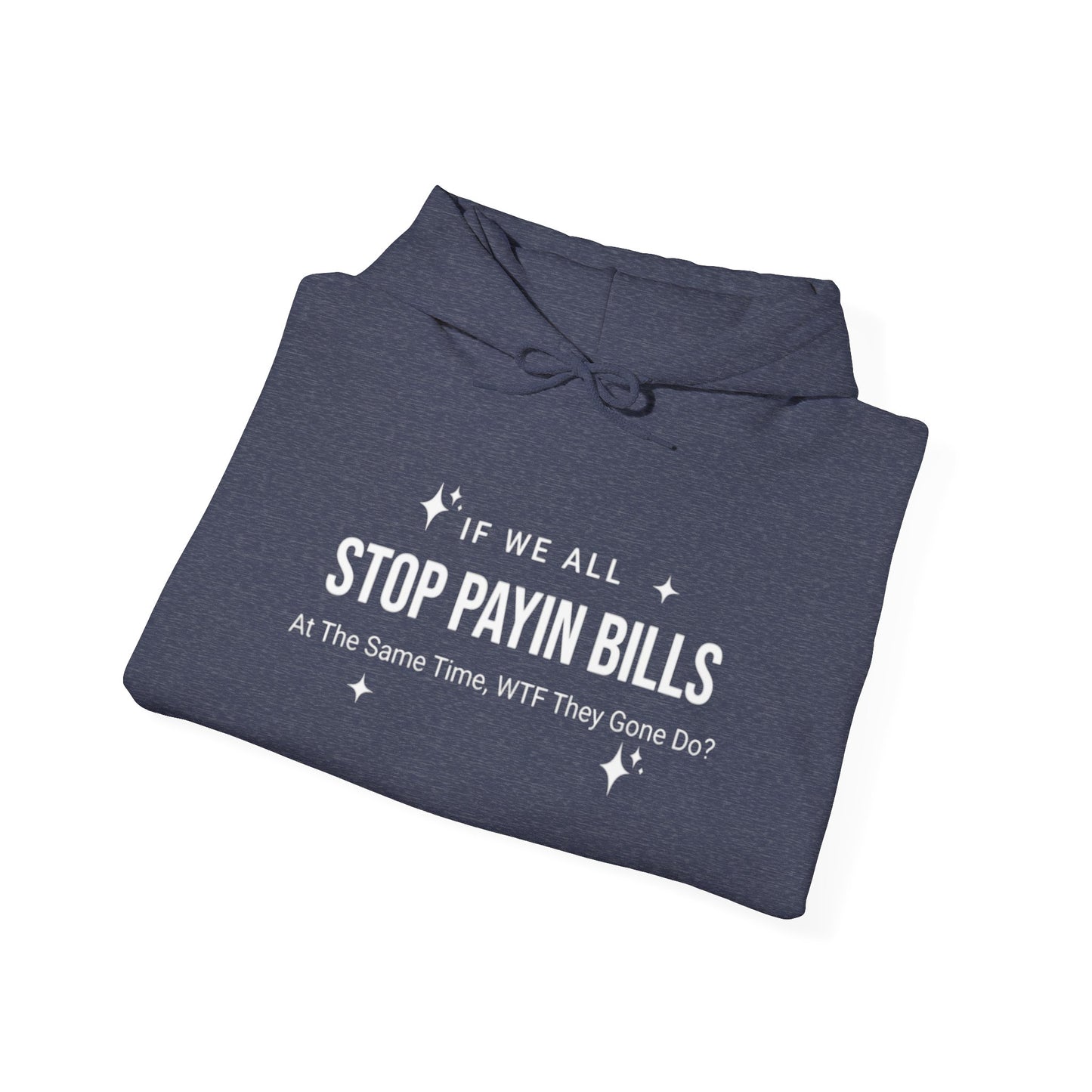 Stop Payin Bills - Unisex Heavy Blend™ Hooded Sweatshirt