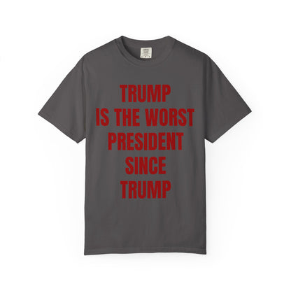 Trump is the worst president since Trump - Unisex Garment-Dyed T-shirt