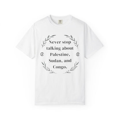 Never Stop Talking About Palestine, Congo, and Sudan - Unisex T-shirt