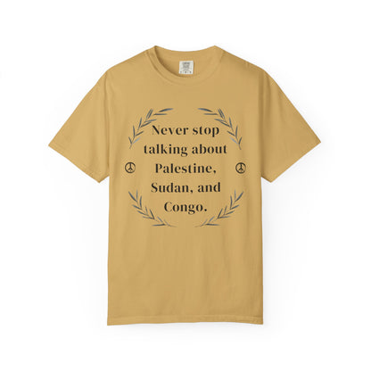 Never Stop Talking About Palestine, Congo, and Sudan - Unisex T-shirt