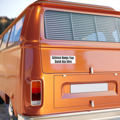 Funny Science Bumper Sticker - 'Science Keeps Your Dumb Ass Alive' - Perfect for Science Lovers, Political and Humor Enthusiasts