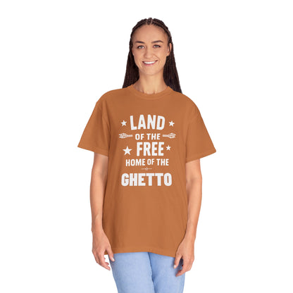 Land of The Free Home of The Ghetto - Unisex Garment-Dyed T-shirt