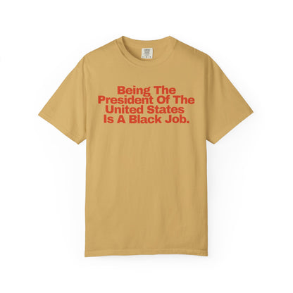 Being The President of The United States is a Black Job  - Unisex Garment-Dyed T-shirt