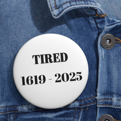 Tired  1619 - 2025 - Custom Pin Buttons