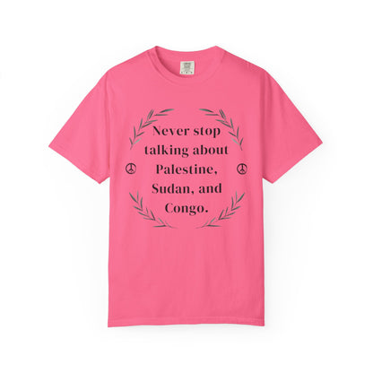 Never Stop Talking About Palestine, Congo, and Sudan - Unisex T-shirt