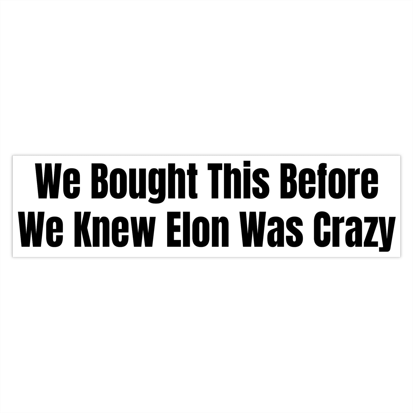 Humorous Political Bumper Sticker - We Bought This Before We Knew Elon Was Crazy