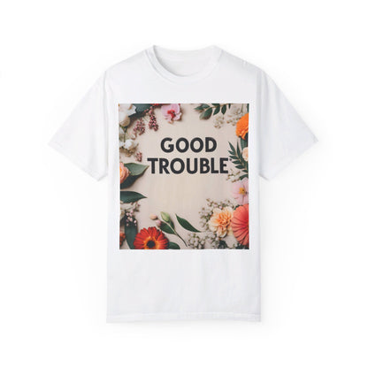 Good Trouble - Unisex Garment-Dyed T-shirt