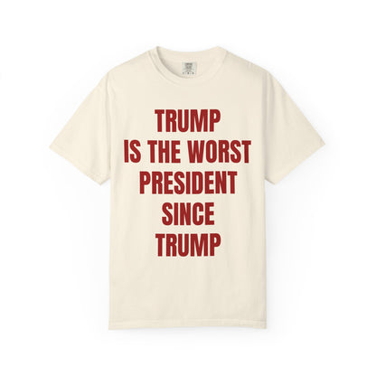 Trump is the worst president since Trump - Unisex Garment-Dyed T-shirt