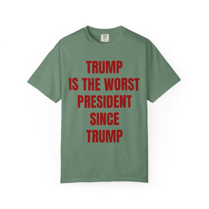 Trump is the worst president since Trump - Unisex Garment-Dyed T-shirt