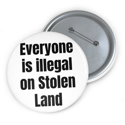 Everyone is illegal on Stolen Land Custom Pin Buttons