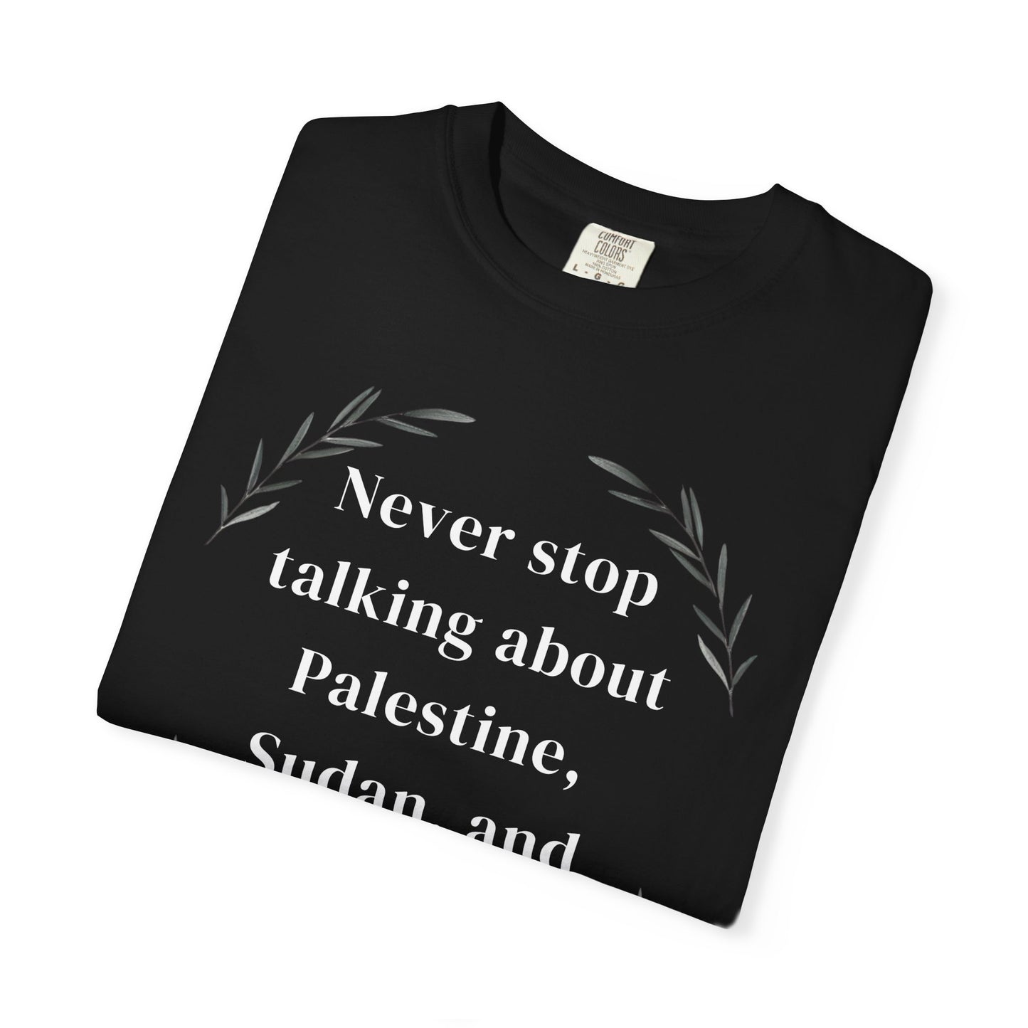 Never Stop Talking About Palestine, Congo, and Sudan - Unisex T-shirt