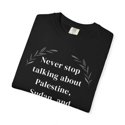 Never Stop Talking About Palestine, Congo, and Sudan - Unisex T-shirt
