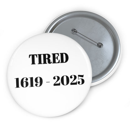 Tired  1619 - 2025 - Custom Pin Buttons
