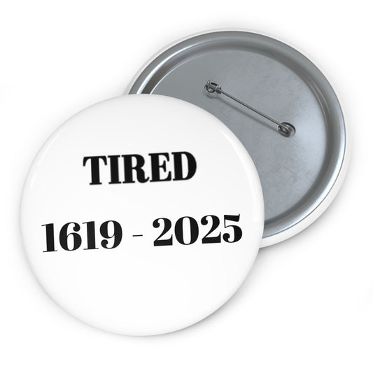 Tired  1619 - 2025 - Custom Pin Buttons