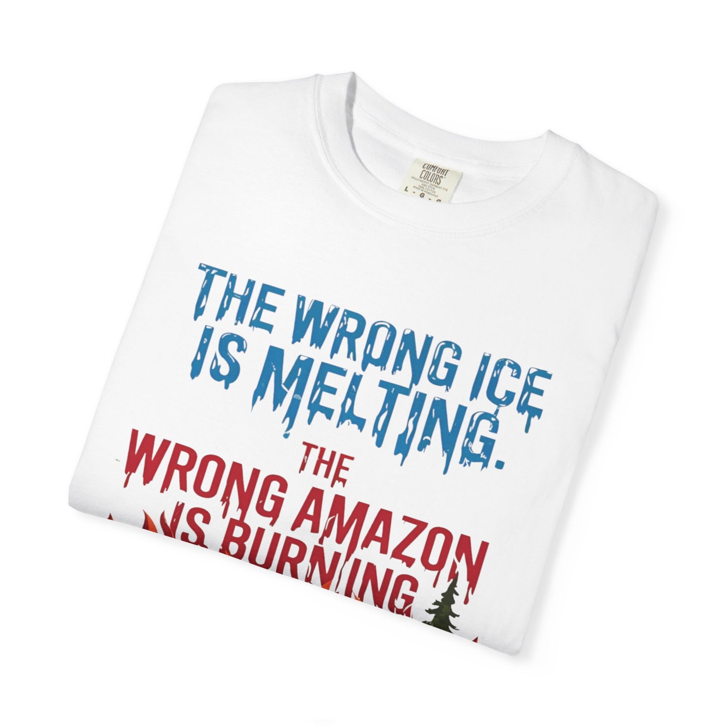 The Wrong Ice Is Melting The Wrong Amazon Is Burning Eco-Conscious Unisex T-Shirt - Climate Change Awareness Tee