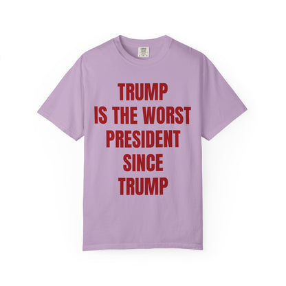 Trump is the worst president since Trump - Unisex Garment-Dyed T-shirt