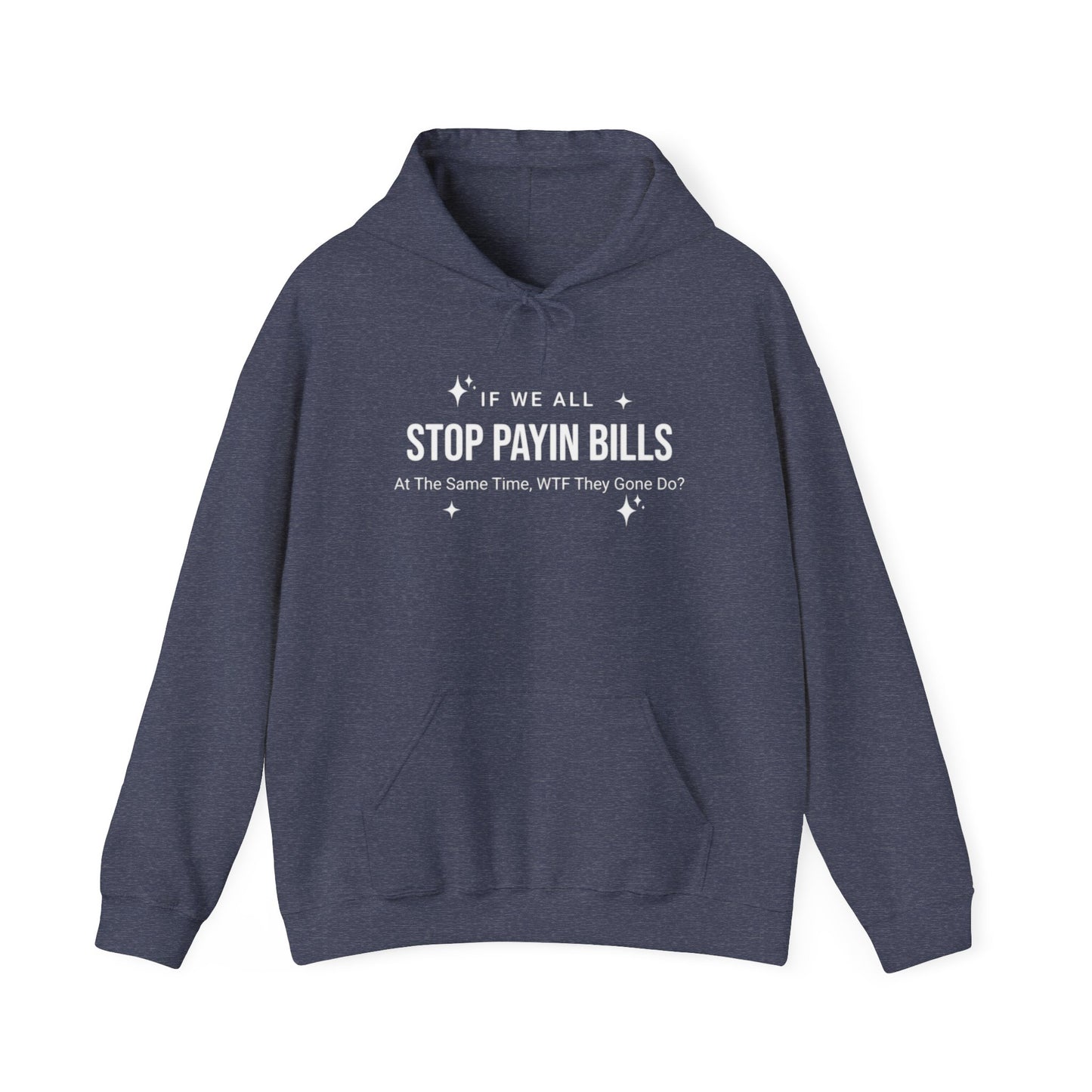 Stop Payin Bills - Unisex Heavy Blend™ Hooded Sweatshirt