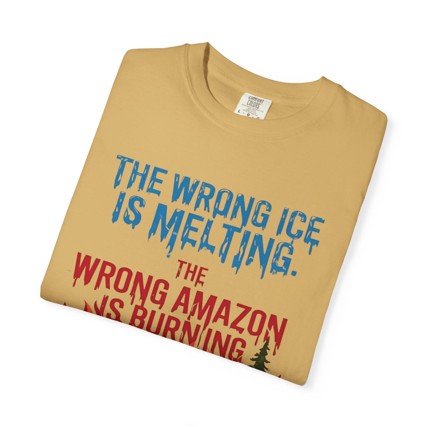 The Wrong Ice Is Melting The Wrong Amazon Is Burning Eco-Conscious Unisex T-Shirt - Climate Change Awareness Tee