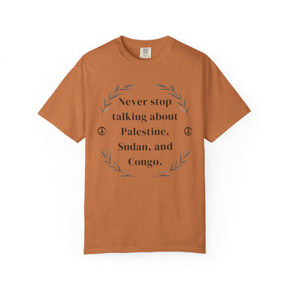 Never Stop Talking About Palestine, Congo, and Sudan - Unisex T-shirt