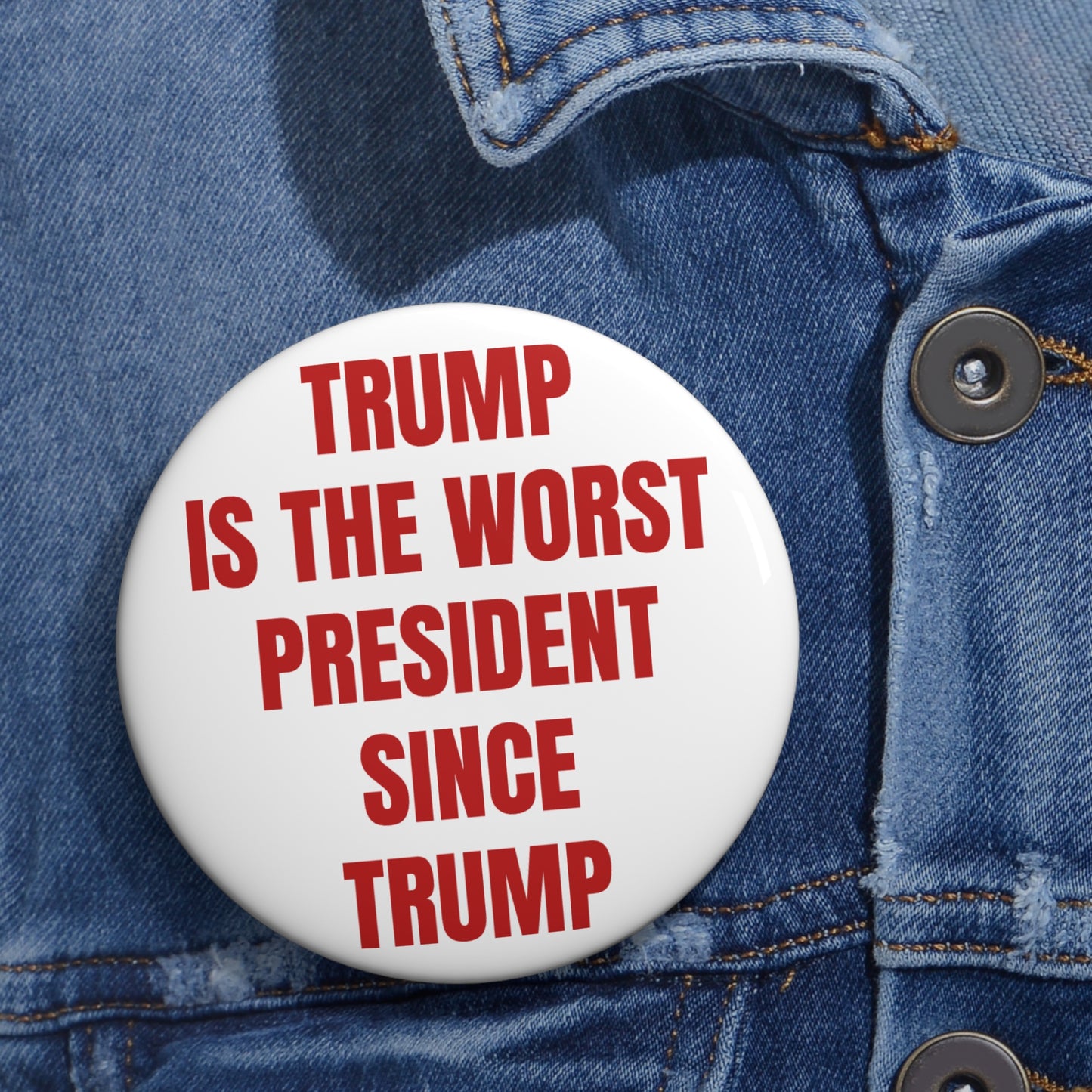 Trump is the worst president since Trump - Custom Pin Buttons