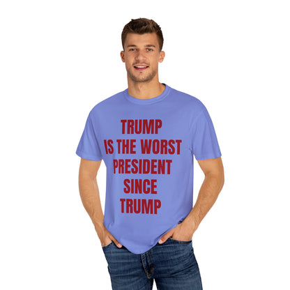 Trump is the worst president since Trump - Unisex Garment-Dyed T-shirt