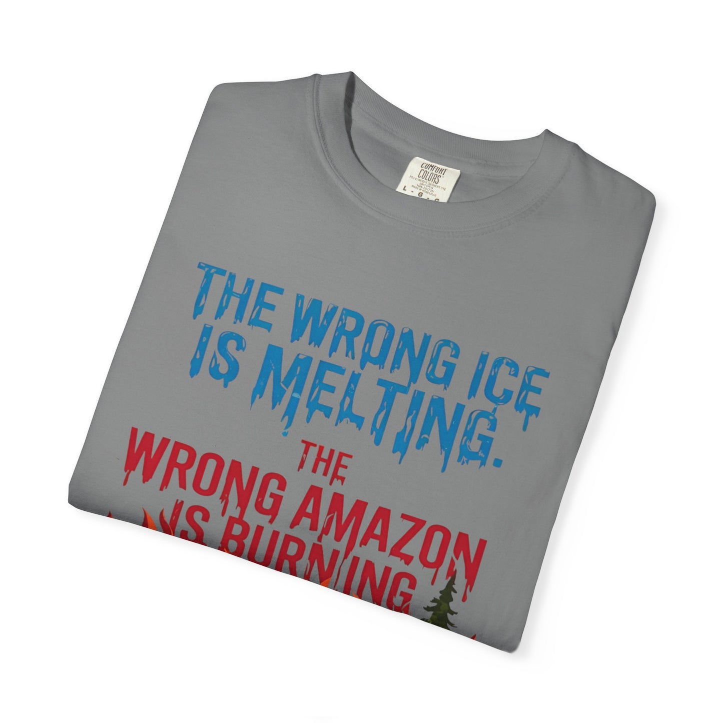 The Wrong Ice Is Melting The Wrong Amazon Is Burning Eco-Conscious Unisex T-Shirt - Climate Change Awareness Tee