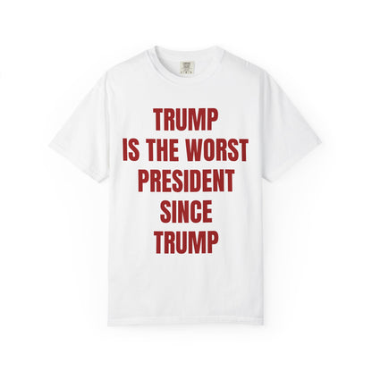 Trump is the worst president since Trump - Unisex Garment-Dyed T-shirt