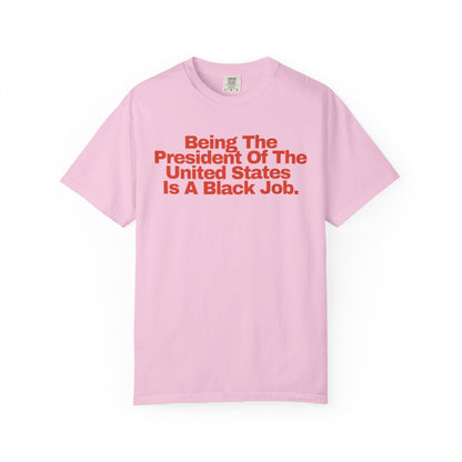Being The President of The United States is a Black Job  - Unisex Garment-Dyed T-shirt