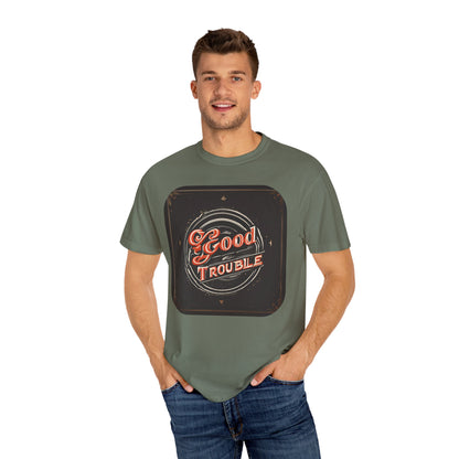 Good Trouble - Unisex Garment-Dyed T-shirt