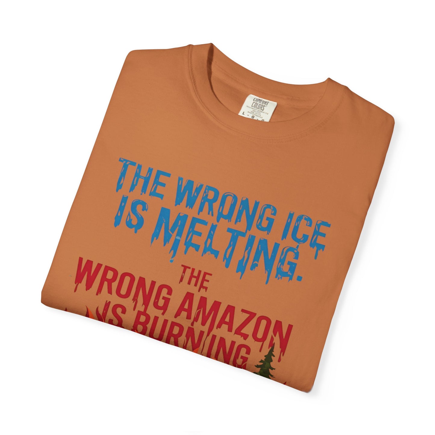 The Wrong Ice Is Melting The Wrong Amazon Is Burning Eco-Conscious Unisex T-Shirt - Climate Change Awareness Tee