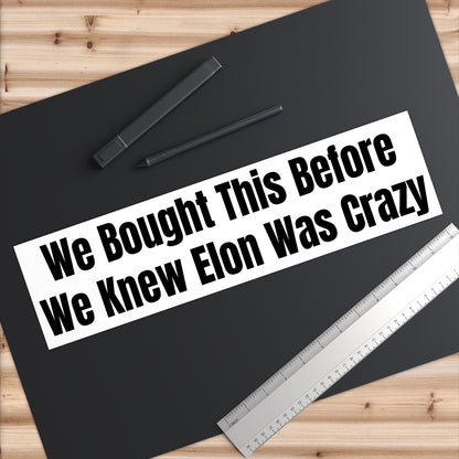 Humorous Political Bumper Sticker - We Bought This Before We Knew Elon Was Crazy