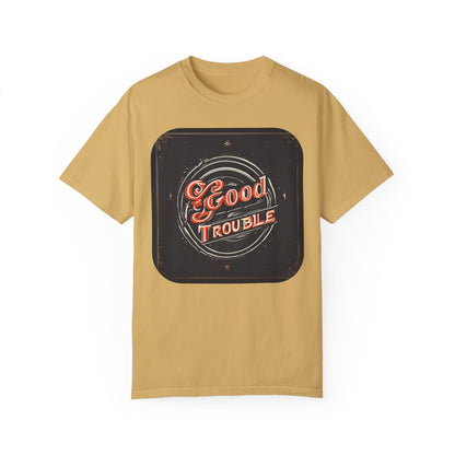 Good Trouble - Unisex Garment-Dyed T-shirt