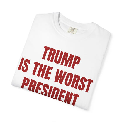 Trump is the worst president since Trump - Unisex Garment-Dyed T-shirt
