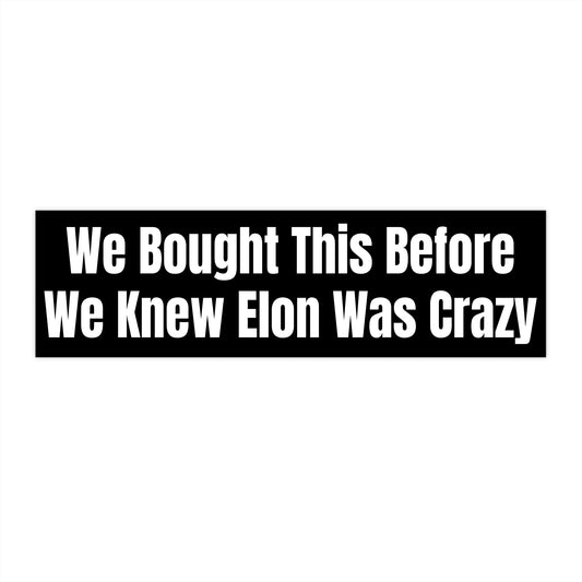 Humorous Political Bumper Sticker - We Bought This Before We Knew Elon Was Crazy