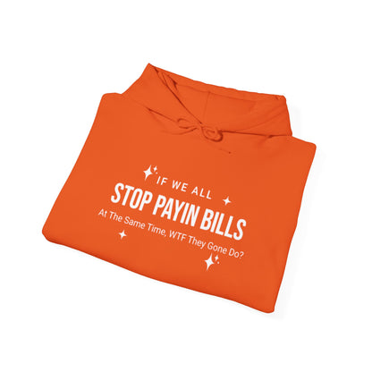 Stop Payin Bills - Unisex Heavy Blend™ Hooded Sweatshirt