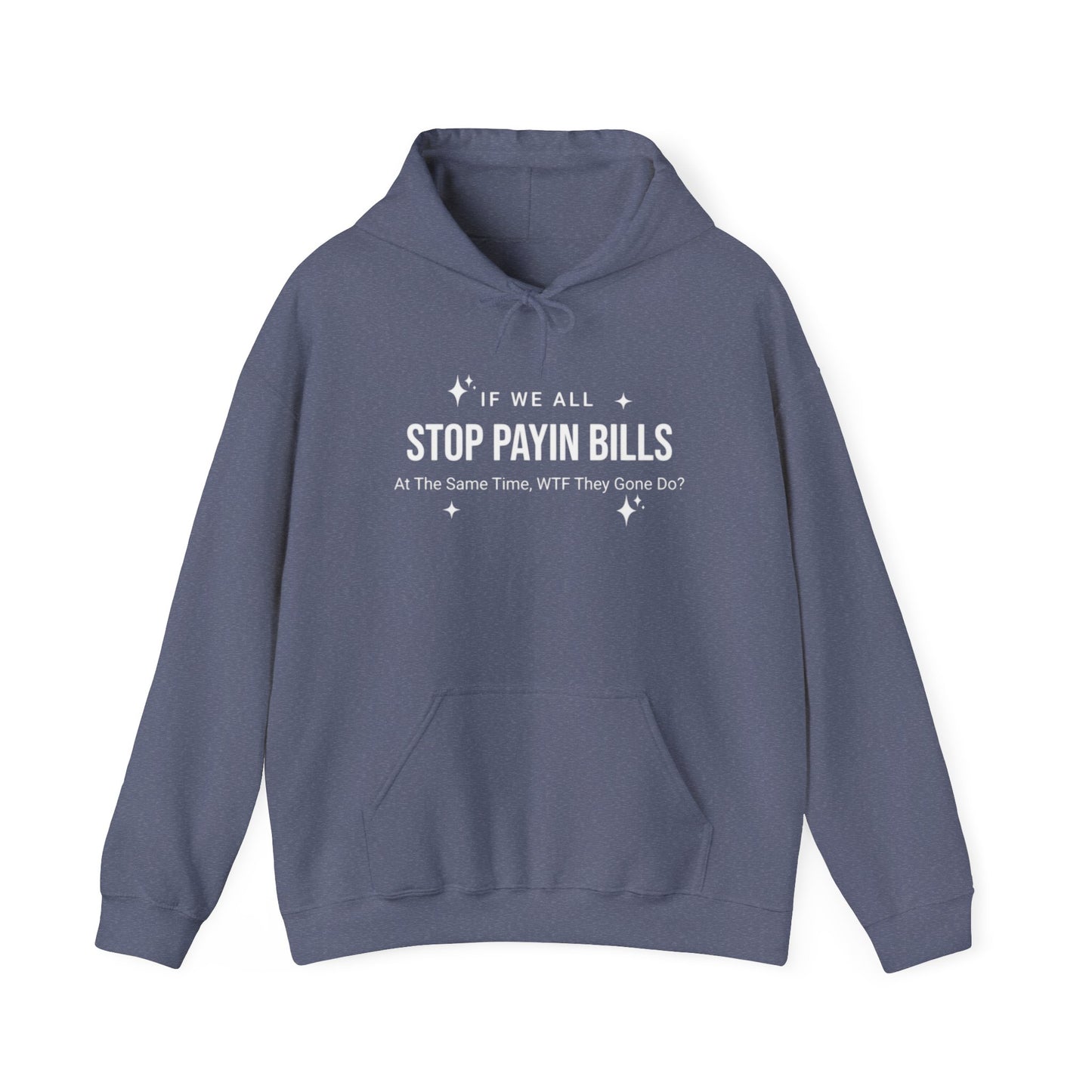 Stop Payin Bills - Unisex Heavy Blend™ Hooded Sweatshirt